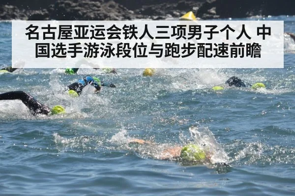 名古屋亚运会铁人三项男子个人 中国选手游泳段位与跑步配速前瞻（kaiyun com）